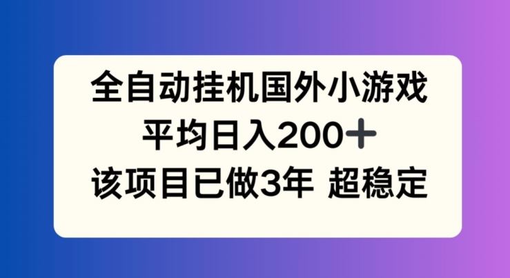 全自动挂机国外小游戏，平均日入200+，此项目已经做了3年 稳定持久【揭秘】-志拓网创