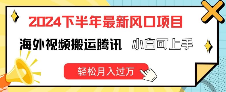 2024下半年最新风口项自，海外视频搬运腾讯，小白可上手，轻松月入过万【揭秘】-志拓网创
