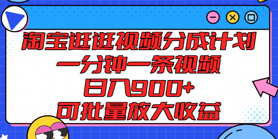 淘宝逛逛视频分成计划，一分钟一条视频， 日入900+，可批量放大收益-志拓网创