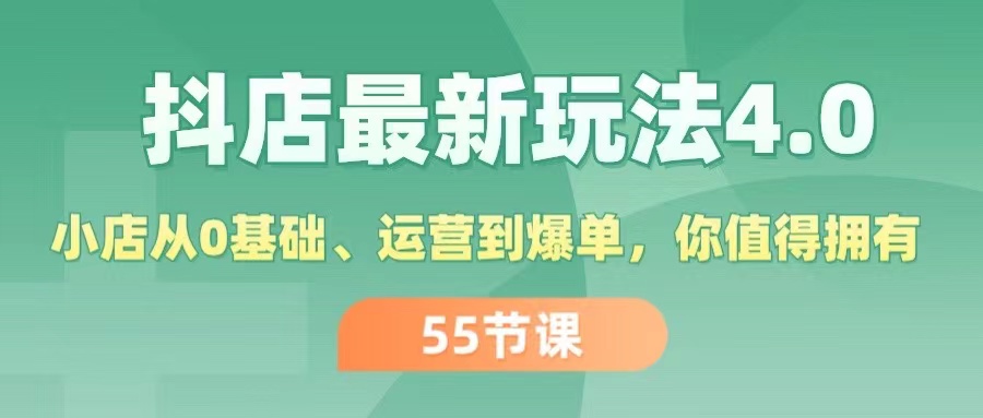 （11748期）抖店最新玩法4.0，小店从0基础、运营到爆单，你值得拥有（55节）-志拓网创