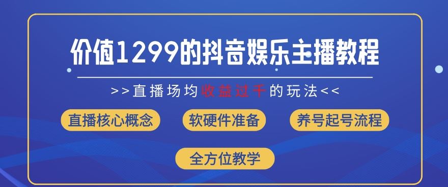 价值1299的抖音娱乐主播场均直播收入过千打法教学(8月最新)【揭秘】-志拓网创