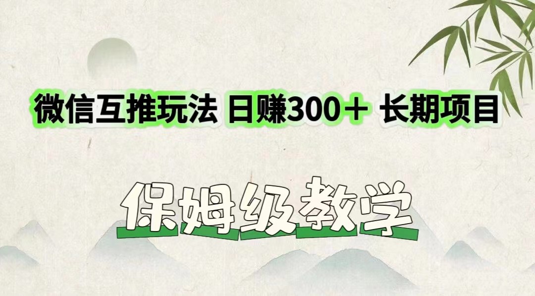 微信互推玩法 日赚300＋长期项目 保姆级教学-志拓网创