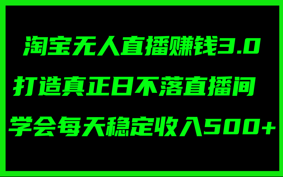 （11765期）淘宝无人直播赚钱3.0，打造真正日不落直播间 ，学会每天稳定收入500+-志拓网创