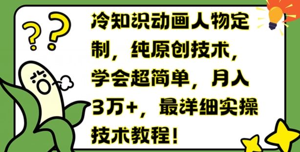 冷知识动画人物定制，纯原创技术，学会超简单，月入3万+，最详细实操技术教程【揭秘】-志拓网创
