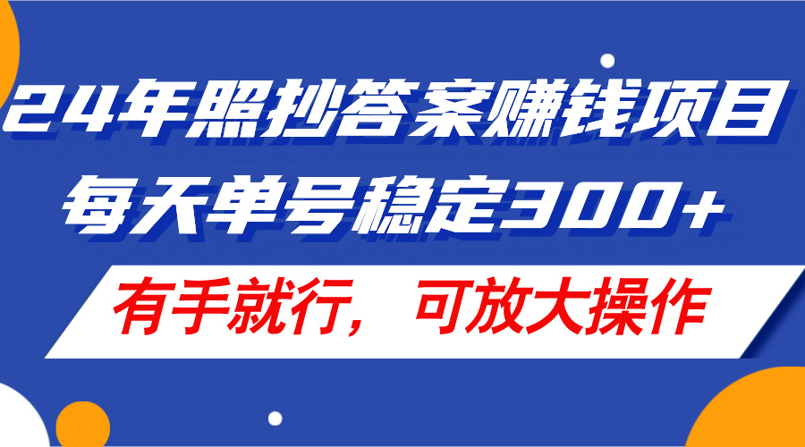 （11802期）24年照抄答案赚钱项目，每天单号稳定300+，有手就行，可放大操作-志拓网创