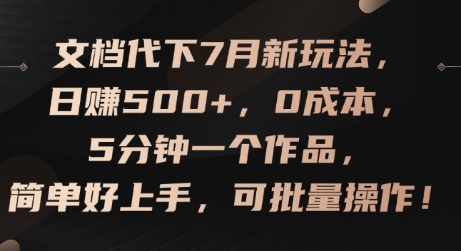 文档代下7月新玩法，日赚500+，0成本，5分钟一个作品，简单好上手，可批量操作【揭秘】-志拓网创