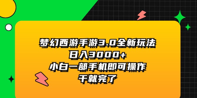 （11804期）梦幻西游手游3.0全新玩法，日入3000+，小白一部手机即可操作，干就完了-志拓网创