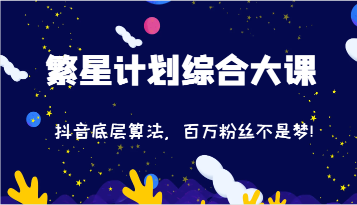 2024繁星计划综合大课：抖音底层算法，百万粉丝不是梦!（77节）-志拓网创