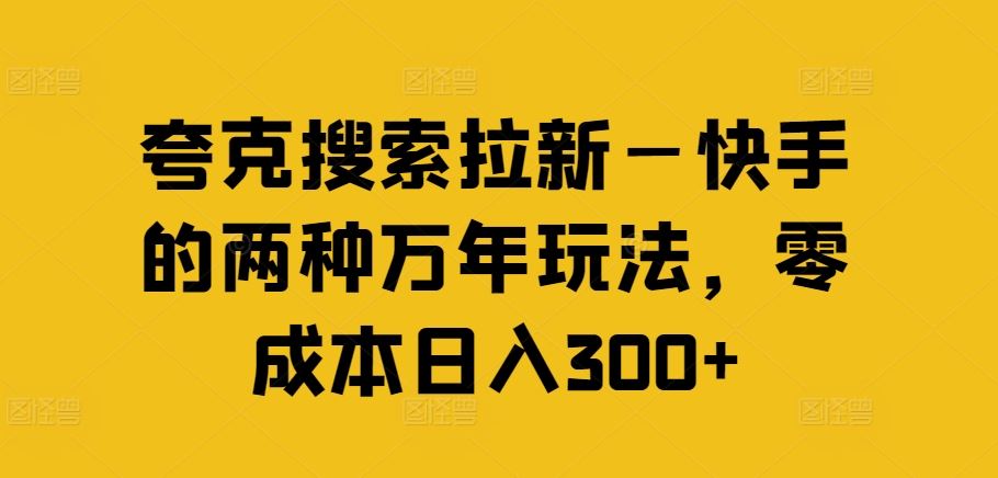 夸克搜索拉新—快手的两种万年玩法，零成本日入300+-志拓网创