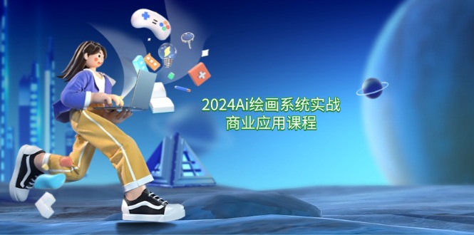 2024Ai绘画系统实战商业应用课程，从零基础到精通系统教学（57节）-志拓网创