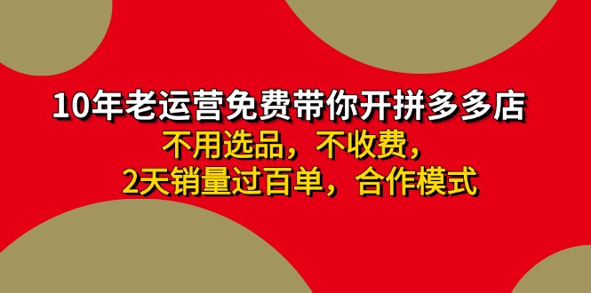 （11853期）拼多多 最新合作开店日收4000+两天销量过百单，无学费、老运营代操作、…-志拓网创