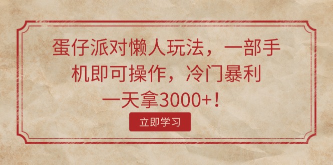 （11867期）蛋仔派对懒人玩法，一部手机即可操作，冷门暴利，一天拿3000+！-志拓网创