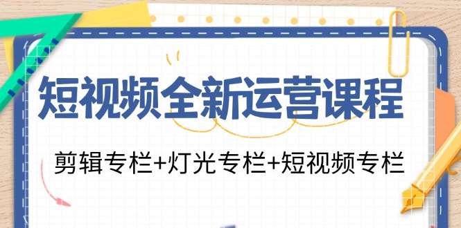 短视频全新运营课程：剪辑专栏+灯光专栏+短视频专栏（23节课）-志拓网创