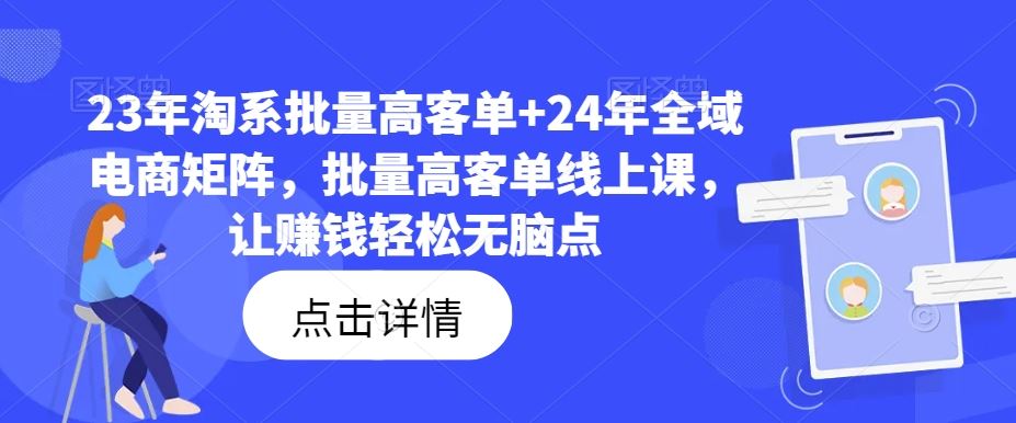 23年淘系批量高客单+24年全域电商矩阵，批量高客单线上课，让赚钱轻松无脑点-志拓网创