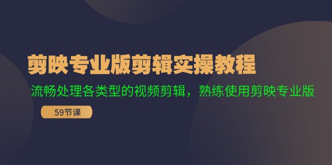 剪映专业版剪辑实操教程：流畅处理各类型的视频剪辑，熟练使用剪映专业版-志拓网创