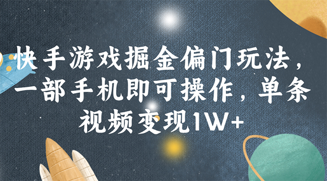 （11994期）快手游戏掘金偏门玩法，一部手机即可操作，单条视频变现1W+-志拓网创