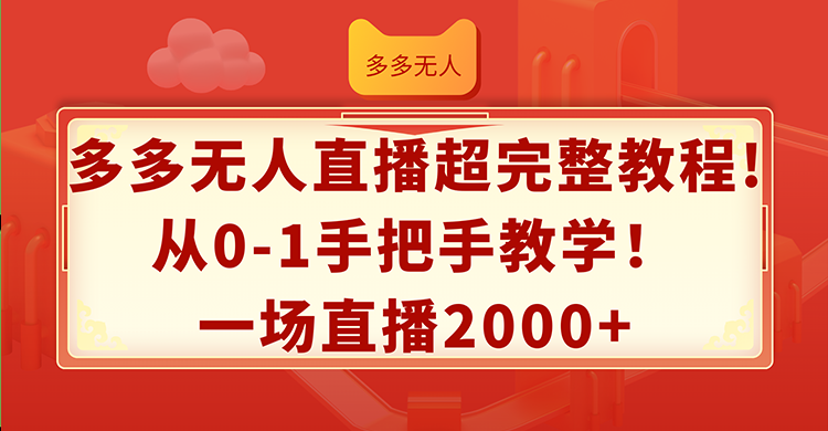 （12008期）多多无人直播超完整教程!从0-1手把手教学！一场直播2000+-志拓网创