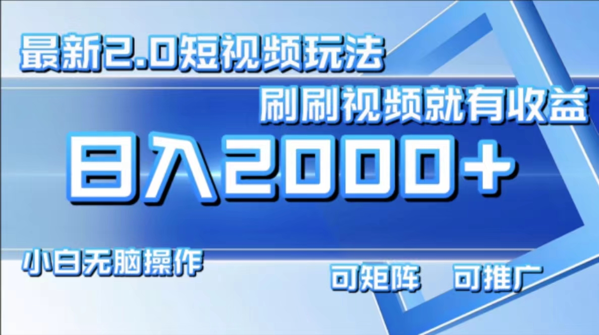 （12011期）最新短视频2.0玩法，刷刷视频就有收益.小白无脑操作，日入2000+-志拓网创