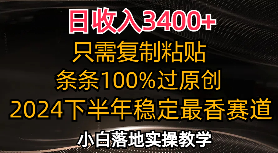 （12010期）日收入3400+，只需复制粘贴，条条过原创，2024下半年最香赛道，小白也…-志拓网创