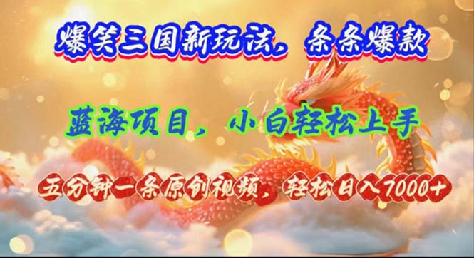 （12014期）爆笑三国新玩法每条都爆，视频收益 7000+，5 分钟原创，多种变现爽歪歪-志拓网创
