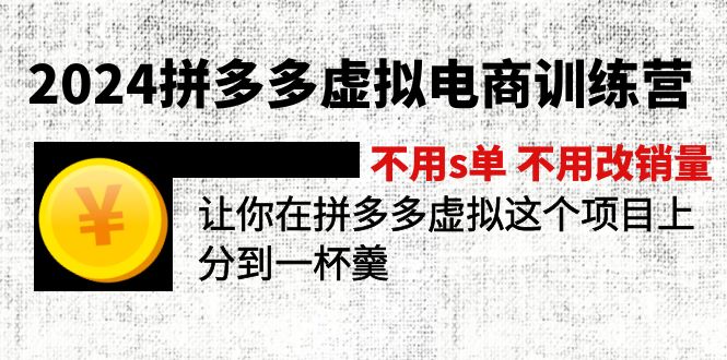 （12024期）2024拼多多虚拟电商训练营 不s单 不改销量  做虚拟项目分一杯羹(更新10节)-志拓网创