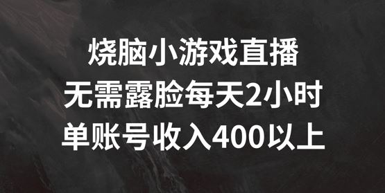烧脑小游戏直播，无需露脸每天2小时，单账号日入400+【揭秘】-志拓网创
