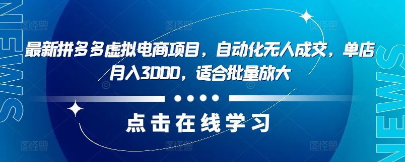 最新拼多多虚拟电商项目，自动化无人成交，单店月入3000，适合批量放大-志拓网创