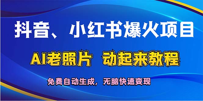 （12065期）抖音、小红书爆火项目：AI老照片动起来教程，免费自动生成，无脑快速变…-志拓网创
