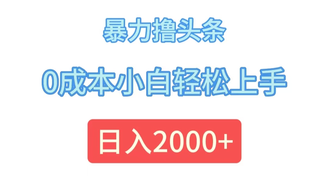（12068期）暴力撸头条，0成本小白轻松上手，日入2000+-志拓网创