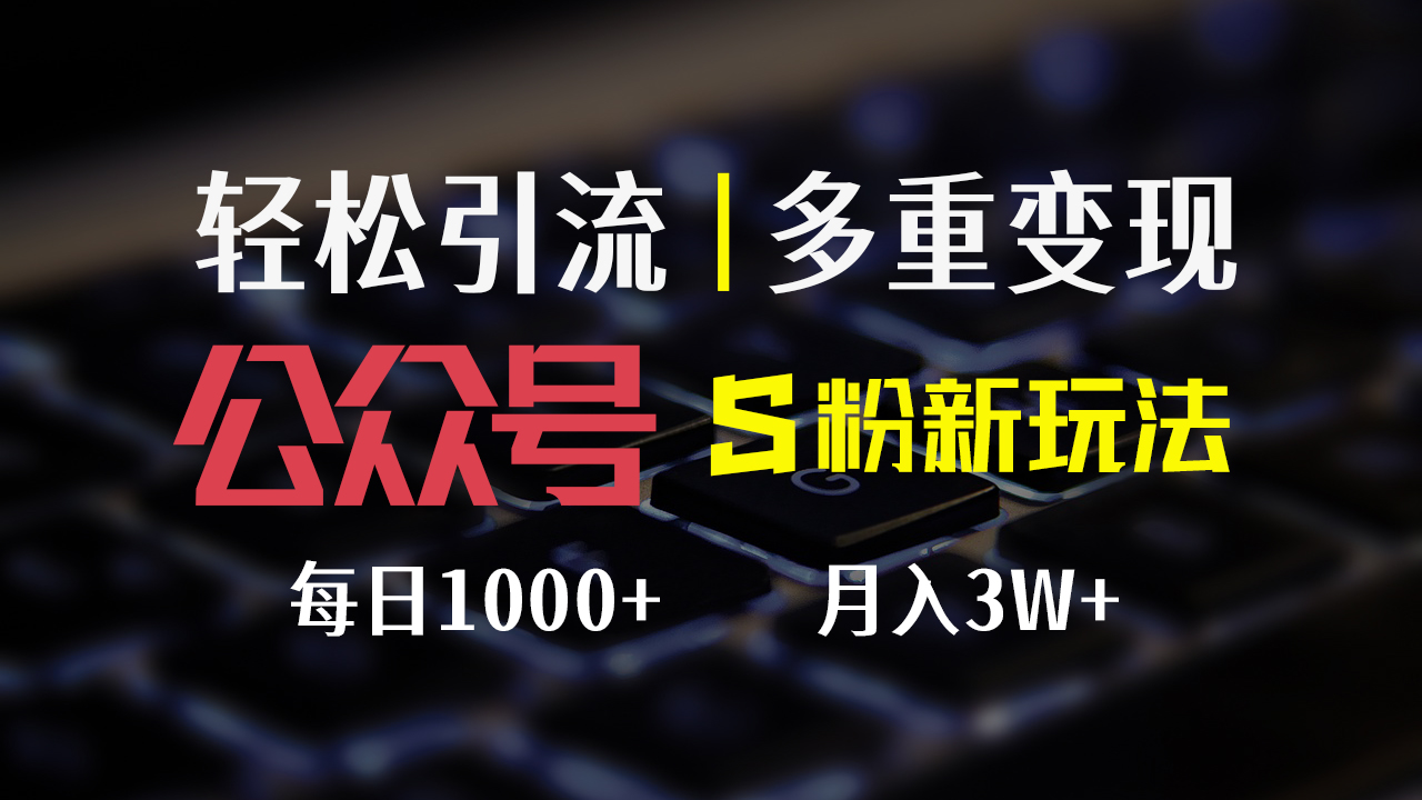 （12073期）公众号S粉新玩法，简单操作、多重变现，每日收益1000+-志拓网创