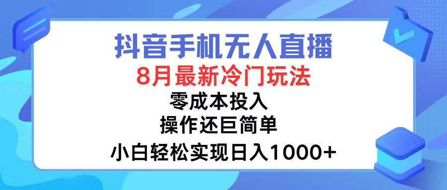 （12076期）抖音手机无人直播，8月全新冷门玩法，小白轻松实现日入1000+，操作巨…-志拓网创