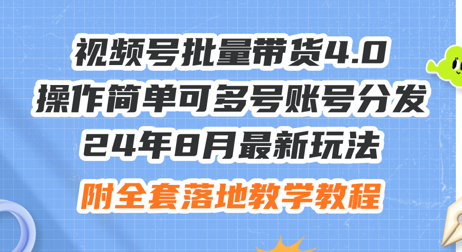 （12093期）24年8月最新玩法视频号批量带货4.0，操作简单可多号账号分发，附全套落…-志拓网创