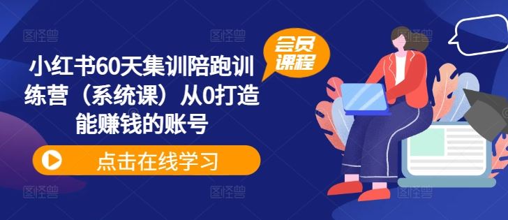 小红书60天集训陪跑训练营（系统课）从0打造能赚钱的账号-志拓网创
