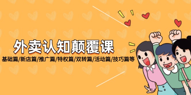 （12096期）外卖 认知颠覆课：基础篇/新店篇/推广篇/特权篇/双转篇/活动篇/技巧篇等-志拓网创