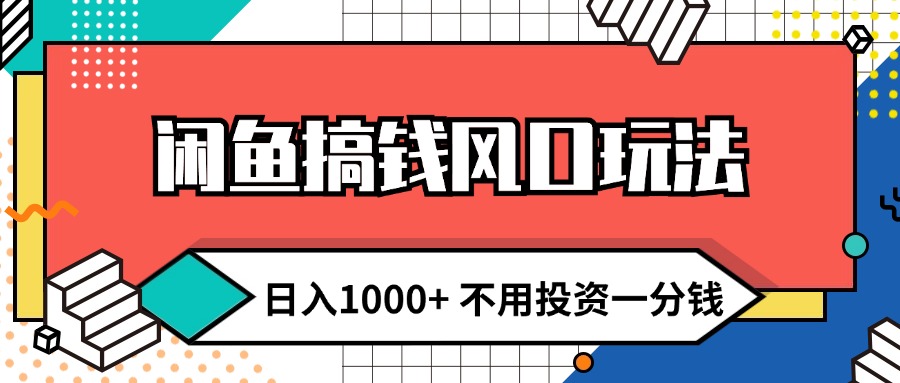 （12112期）闲鱼搞钱风口玩法 日入1000+ 不用投资一分钱 新手小白轻松上手-志拓网创