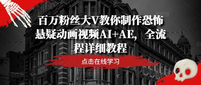 百万粉丝大V教你制作恐怖悬疑动画视频AI+AE，全流程详细教程-志拓网创