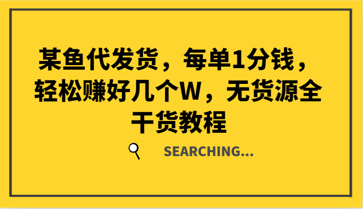 某鱼代发货，每单1分钱，轻松赚好几个W，无货源全干货教程-志拓网创
