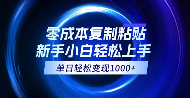 （12121期）0成本复制粘贴，小白轻松上手，无脑日入1000+，可批量放大-志拓网创