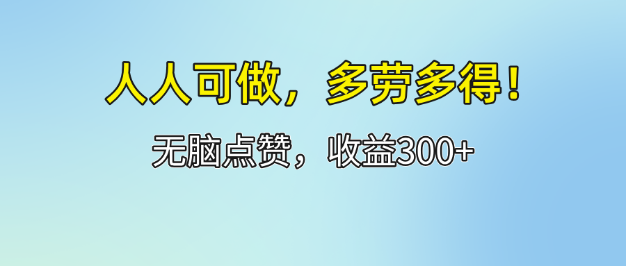 （12126期）人人可做！轻松点赞，收益300+，多劳多得！-志拓网创