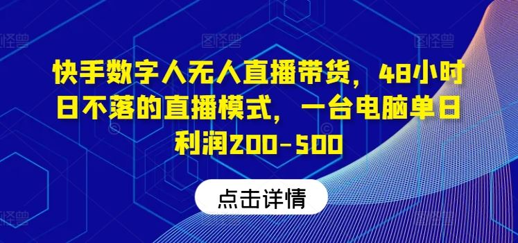 快手数字人无人直播带货，48小时日不落的直播模式，一台电脑单日利润200-500-志拓网创