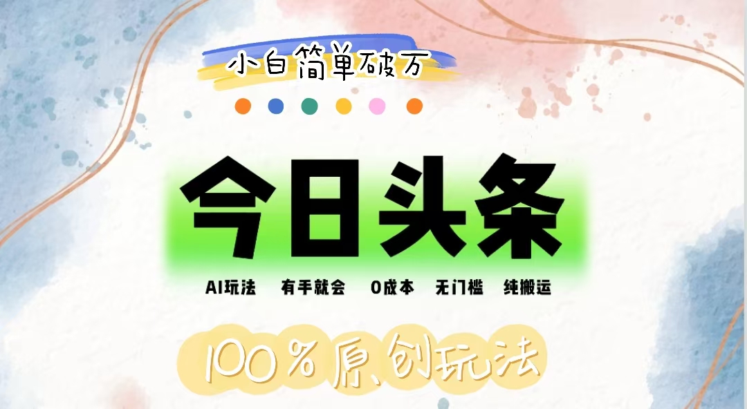 （12143期）AI头条，有手就会，0成本无门槛，纯搬运，小白单号简单破万-志拓网创