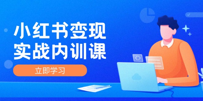 （12154期）小红书变现实战内训课，0-1实现小红书-IP变现 底层逻辑/实战方法/训练结合-志拓网创