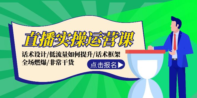 （12153期）直播实操运营课：话术设计/低流量如何提升/话术框架/全场燃爆/非常干货-志拓网创