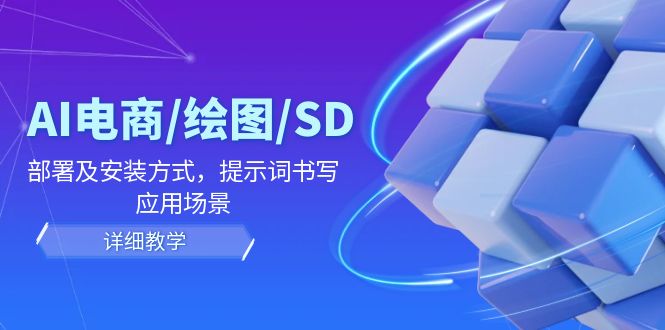 （12157期）AI-电商/绘图/SD/详细教程：部署及安装方式，提示词书写，应用场景-志拓网创