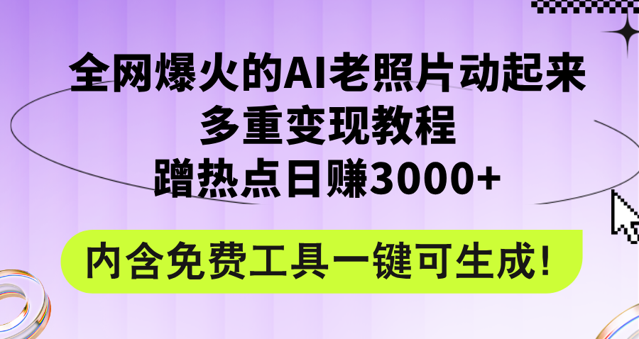 （12160期）全网爆火的AI老照片动起来多重变现教程，蹭热点日赚3000+，内含免费工具-志拓网创