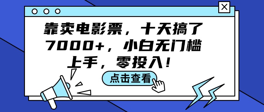 （12161期）靠卖电影票，十天搞了7000+，小白无门槛上手，零投入！-志拓网创