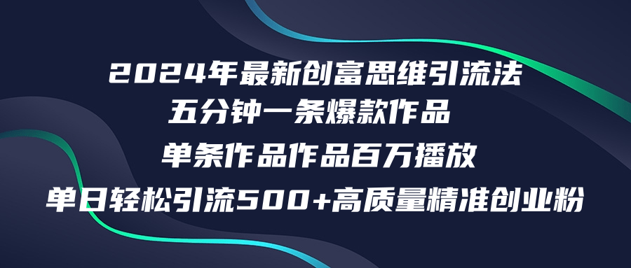 （12171期）2024年最新创富思维日引流500+精准高质量创业粉，五分钟一条百万播放量…-志拓网创