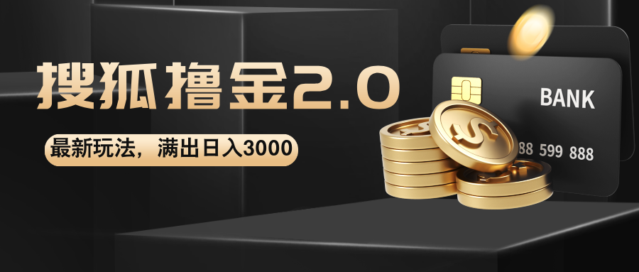 （12212期）搜狐撸金2.0最新玩法，无脑日入3000+，可无限扩大-志拓网创