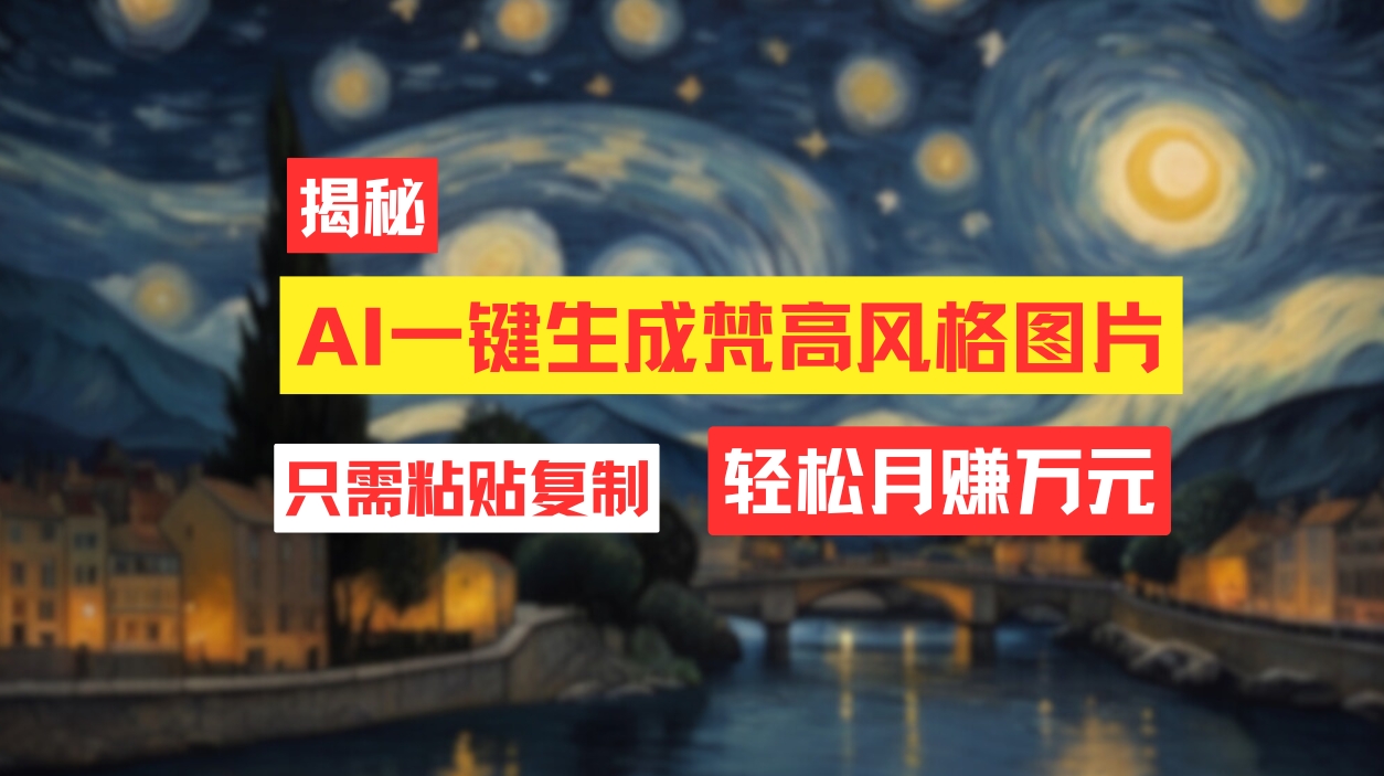 （12219期）用AI工具生成梵高风格图片，月入过万只需简单几步！-志拓网创