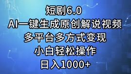 （12227期）短剧6.0 AI一键生成原创解说视频，多平台多方式变现，小白轻松操作，日…-志拓网创